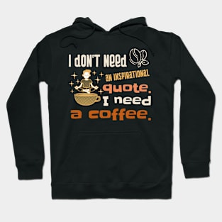I don't need an inspirational quote. I need coffee. Hoodie